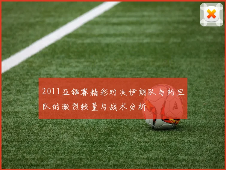 2011亚锦赛精彩对决伊朗队与约旦队的激烈较量与战术分析