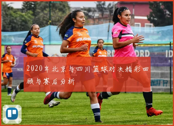 2020年北京与四川篮球对决精彩回顾与赛后分析
