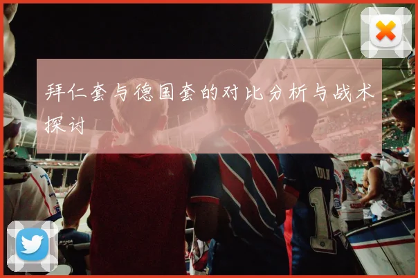 拜仁套与德国套的对比分析与战术探讨